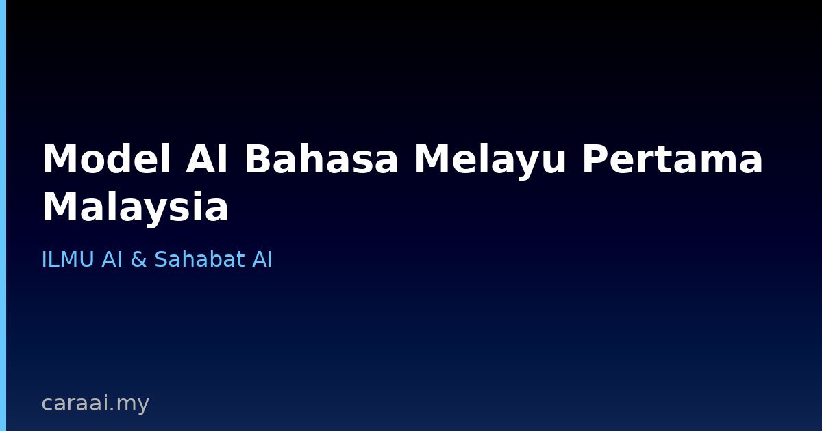 Model AI Bahasa Melayu Pertama Malaysia: ILMU, Sahabat & Apa Bezanya
