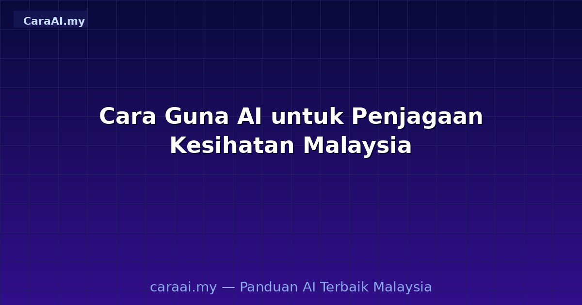Cara Guna AI untuk Penjagaan Kesihatan Malaysia