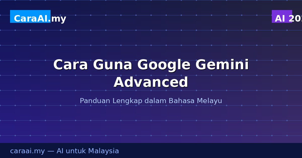 Cara Guna Google Gemini Advanced — AI Google Terbaik 2026