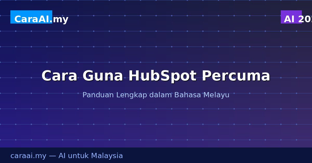 Cara Guna HubSpot Percuma — CRM Terbaik untuk Bisnes Malaysia 2026