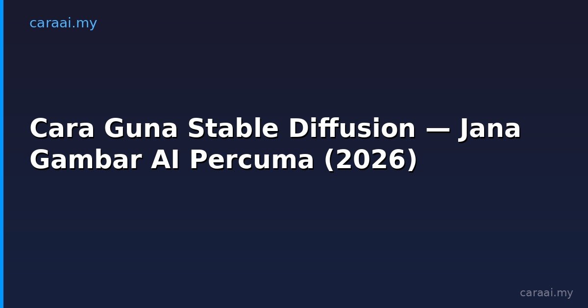 Cara Guna Stable Diffusion — Jana Gambar AI Percuma (2026)