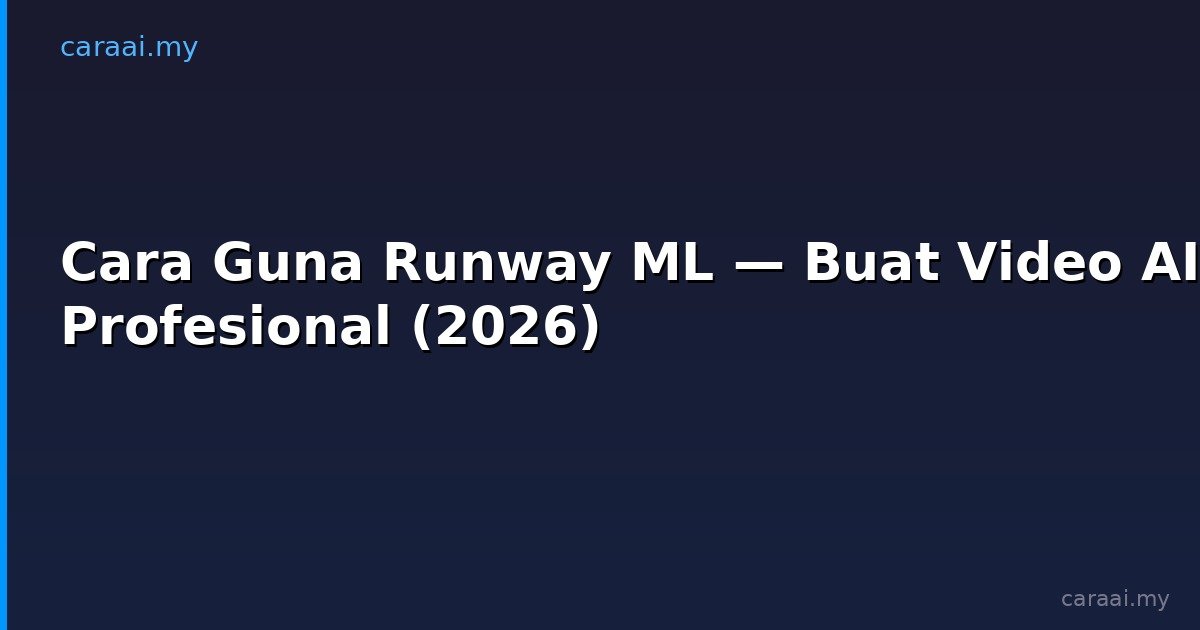 Cara Guna Runway ML — Buat Video AI Profesional (2026)
