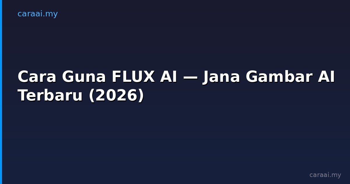 Cara Guna FLUX AI — Jana Gambar AI Terbaru (2026)