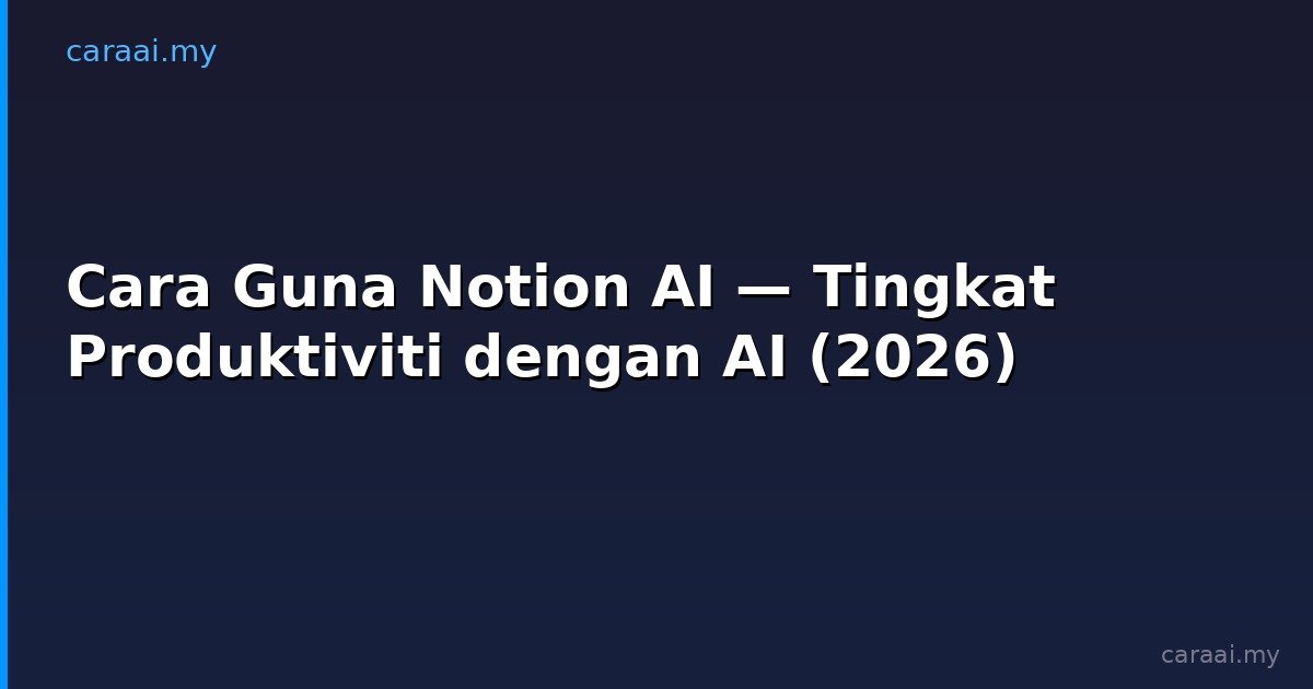 Cara Guna Notion AI — Tingkat Produktiviti dengan AI (2026)