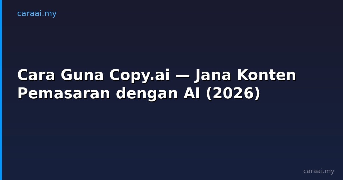 Cara Guna Copy.ai — Jana Konten Pemasaran dengan AI (2026)