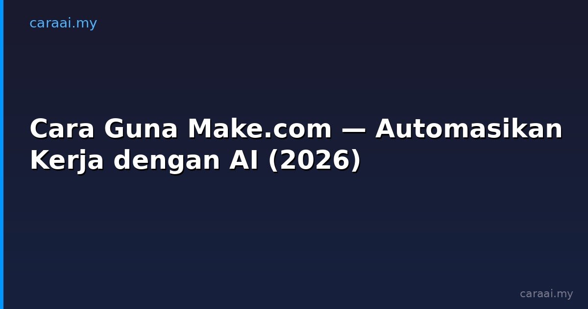 Cara Guna Make.com — Automasikan Kerja dengan AI (2026)