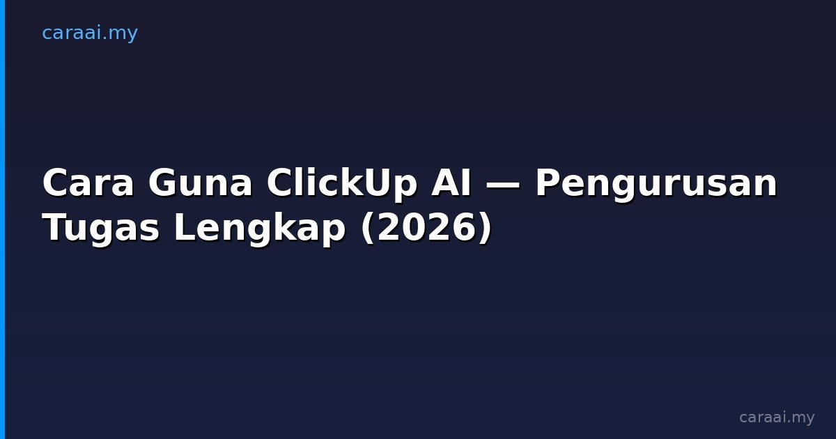 Cara Guna ClickUp AI — Pengurusan Tugas Lengkap (2026)