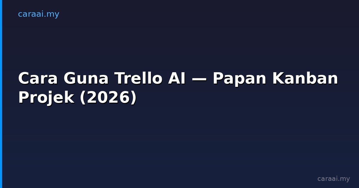 Cara Guna Trello AI — Papan Kanban Projek (2026)