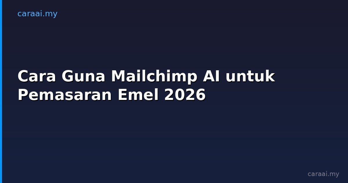 Cara Guna Mailchimp AI untuk Pemasaran Emel 2026