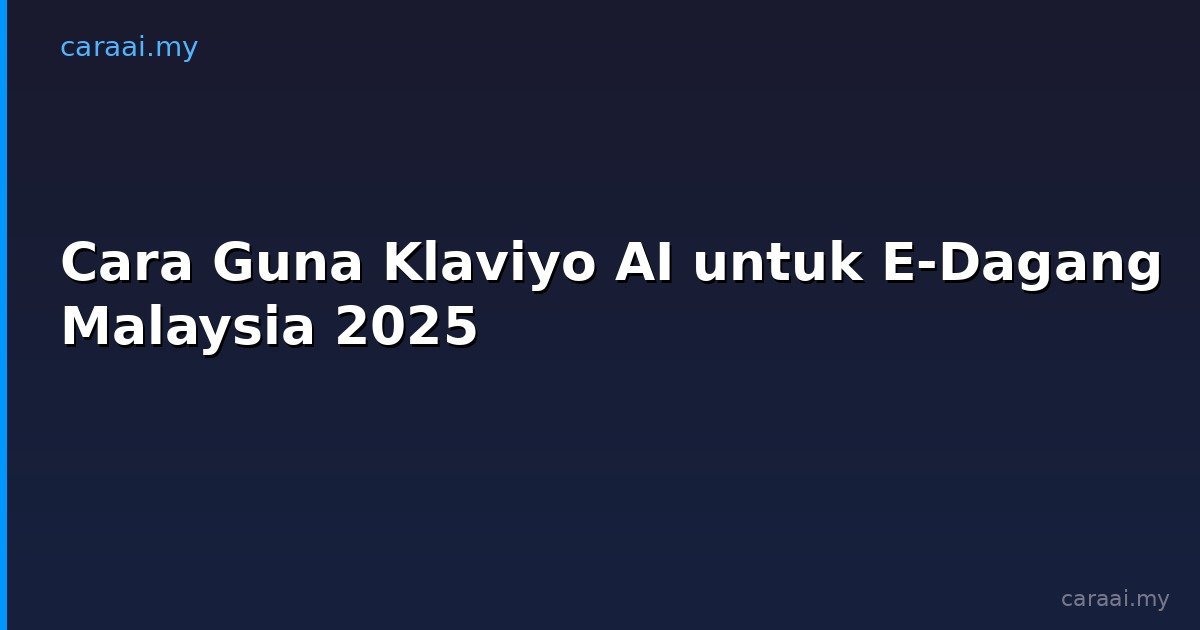 Cara Guna Klaviyo AI untuk E-Dagang Malaysia 2025