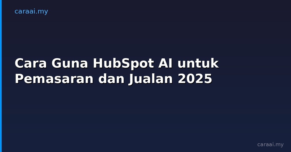 Cara Guna HubSpot AI untuk Pemasaran dan Jualan 2025