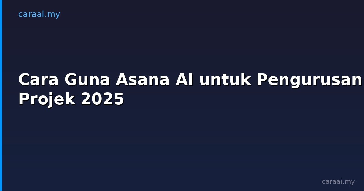 Cara Guna Asana AI untuk Pengurusan Projek 2025