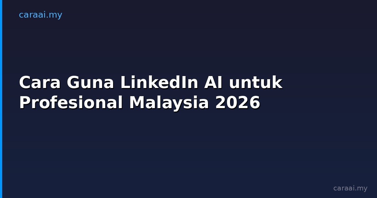 Cara Guna LinkedIn AI untuk Profesional Malaysia 2026