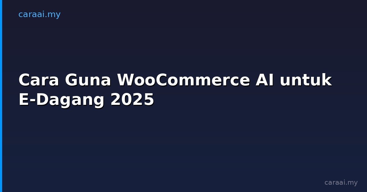 Cara Guna WooCommerce AI untuk E-Dagang 2025