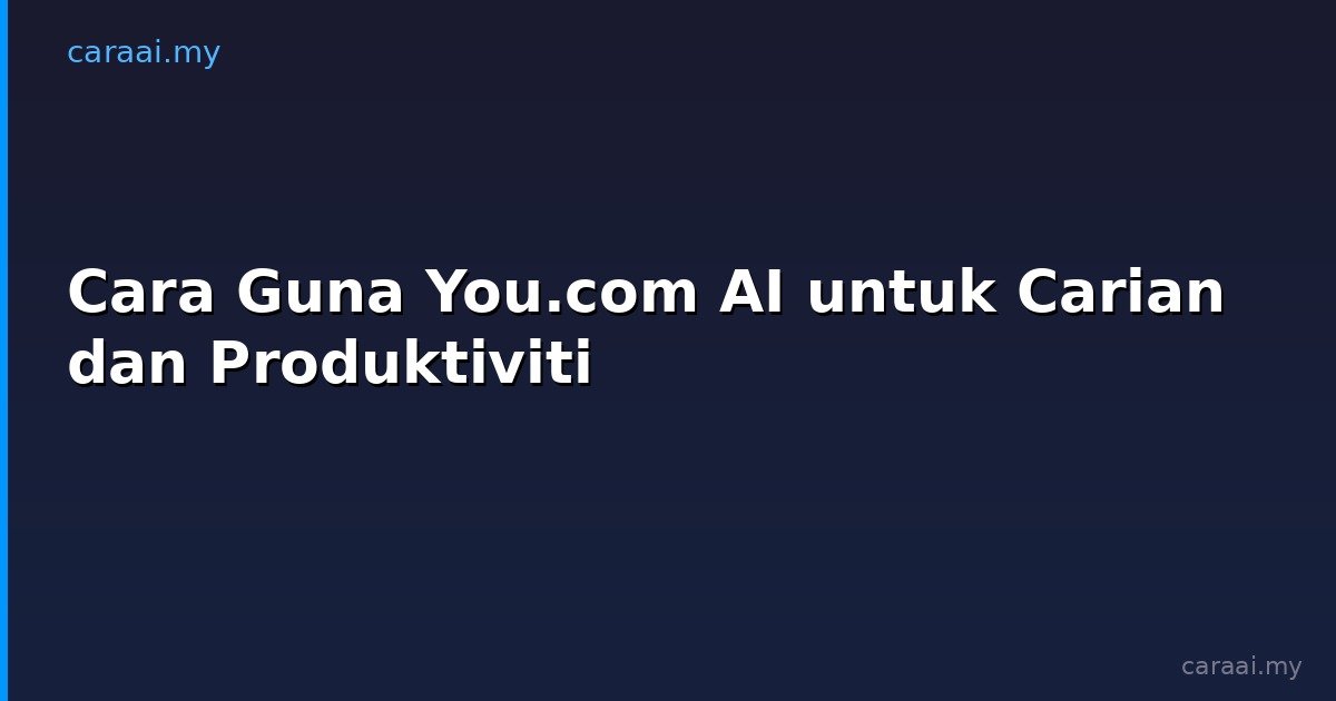 Cara Guna You.com AI untuk Carian dan Produktiviti