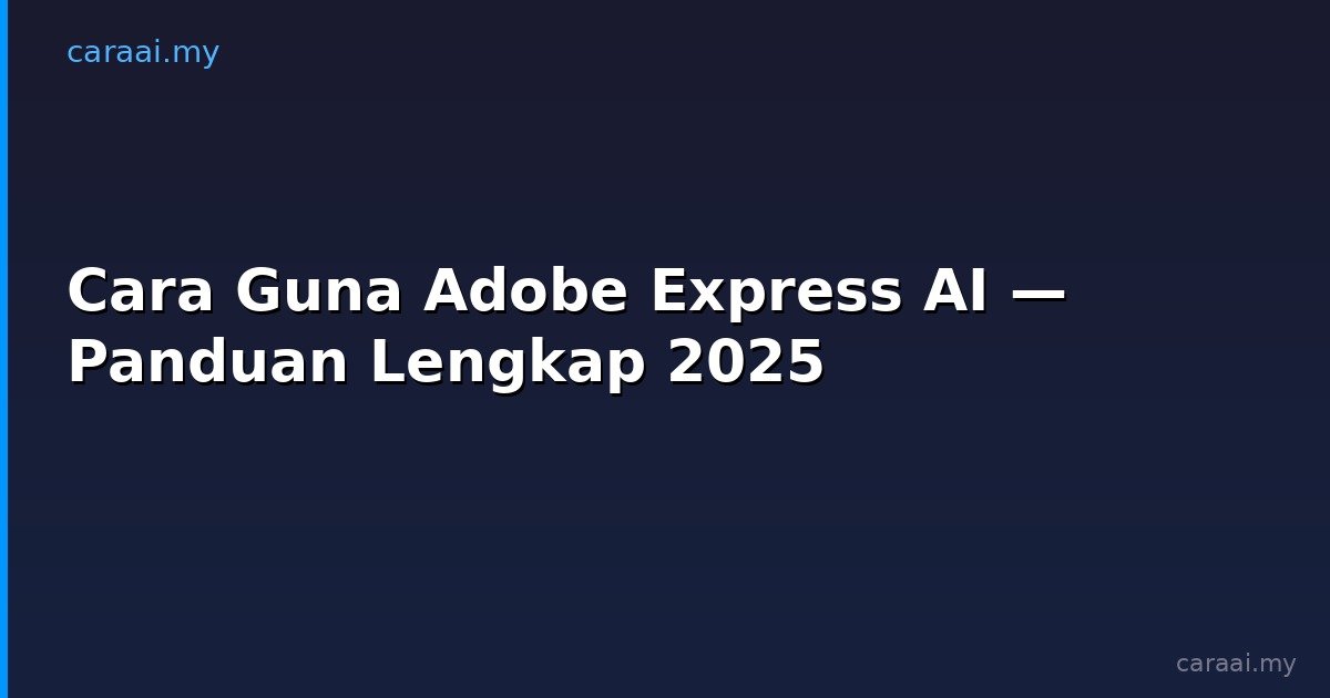 Cara Guna Adobe Express AI — Panduan Lengkap 2025