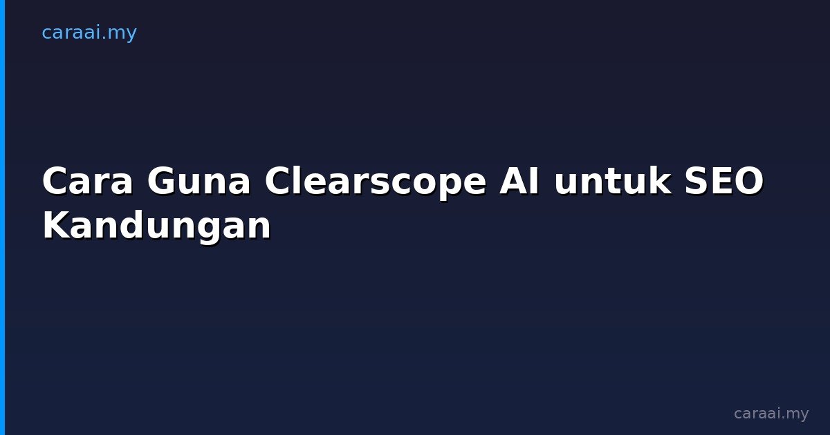 Cara Guna Clearscope AI untuk SEO Kandungan