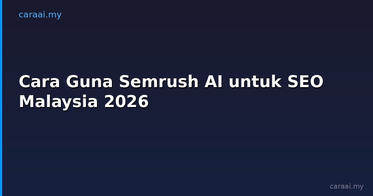 Cara Guna Semrush AI untuk SEO Malaysia 2026