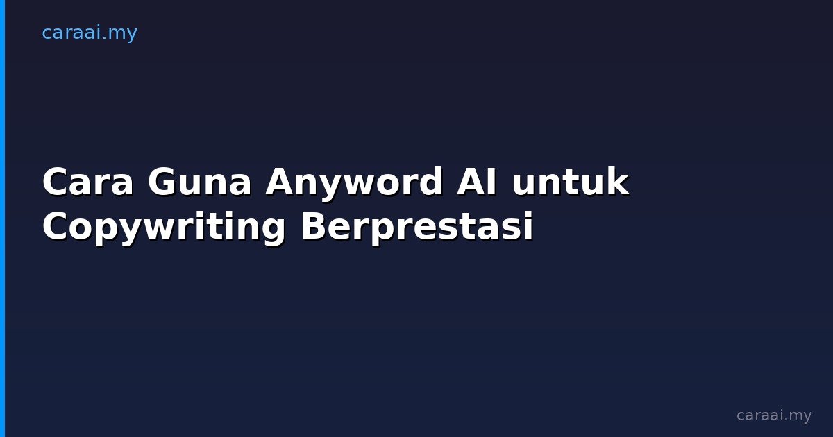 Cara Guna Anyword AI untuk Copywriting Berprestasi