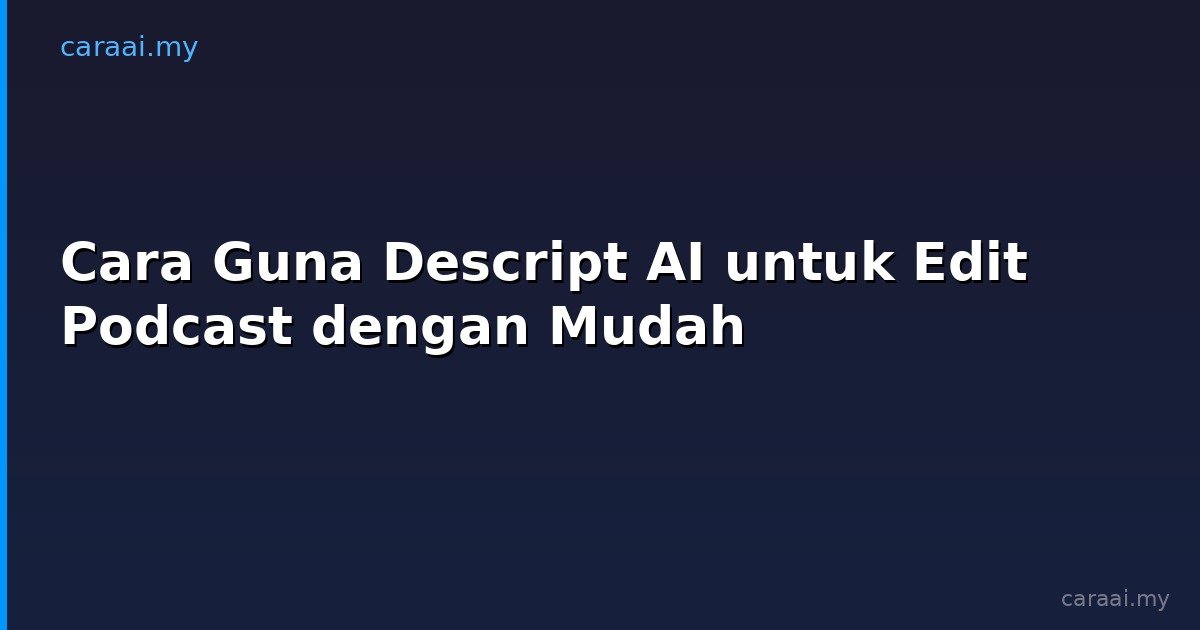 Cara Guna Descript AI untuk Edit Podcast dengan Mudah