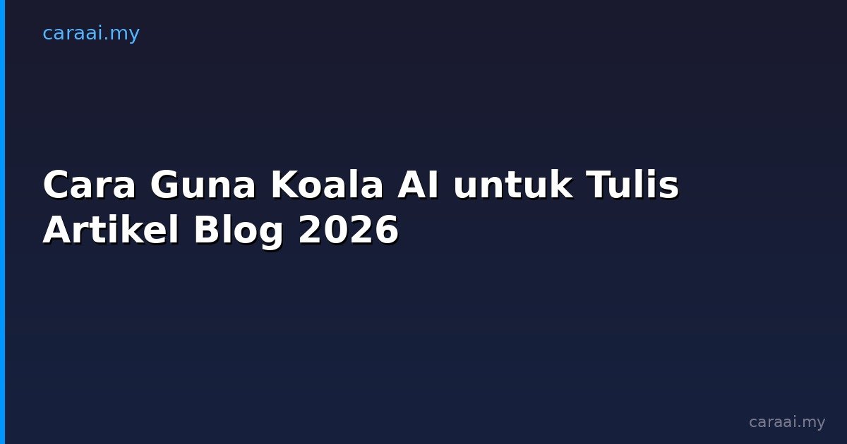 Cara Guna Koala AI untuk Tulis Artikel Blog 2026