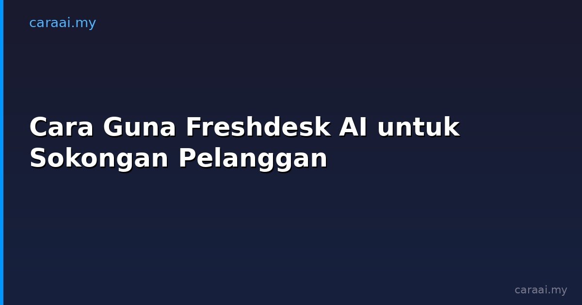 Cara Guna Freshdesk AI untuk Sokongan Pelanggan