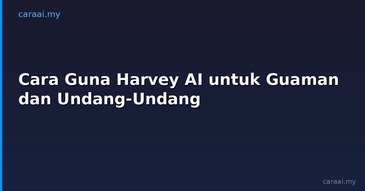 Cara Guna Harvey AI untuk Guaman dan Undang-Undang
