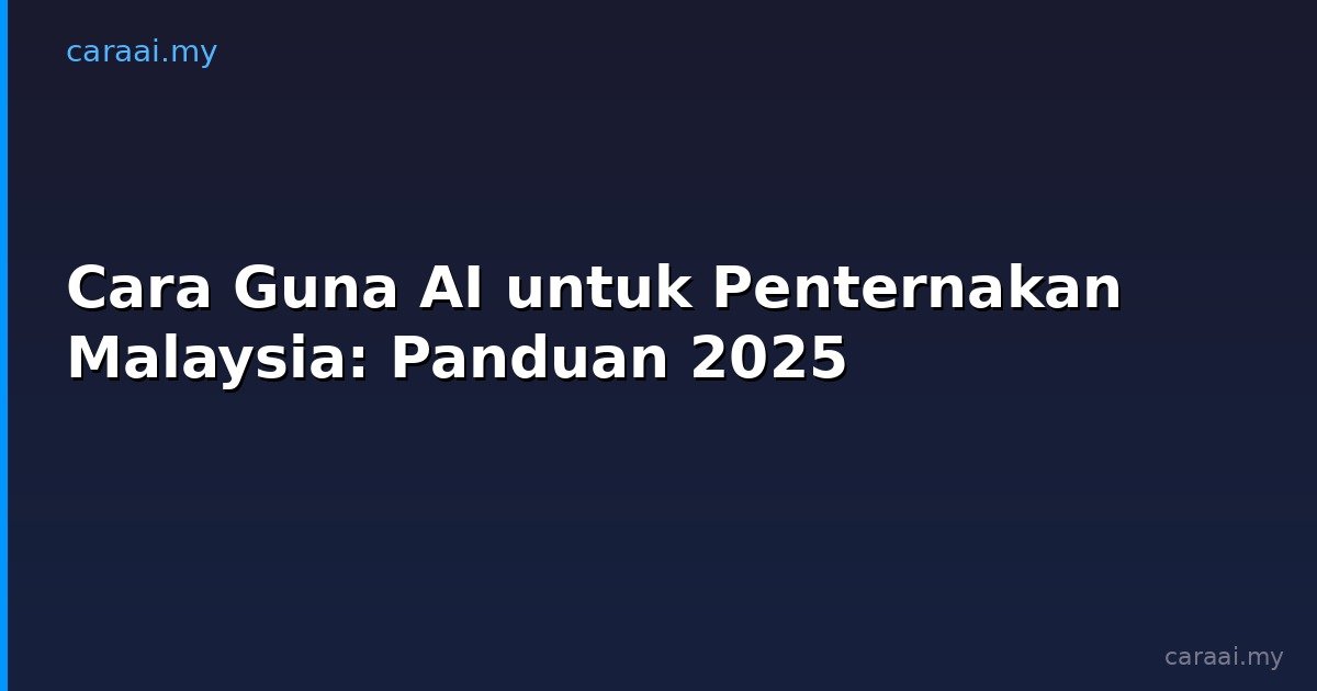Cara Guna AI untuk Penternakan Malaysia: Panduan 2025