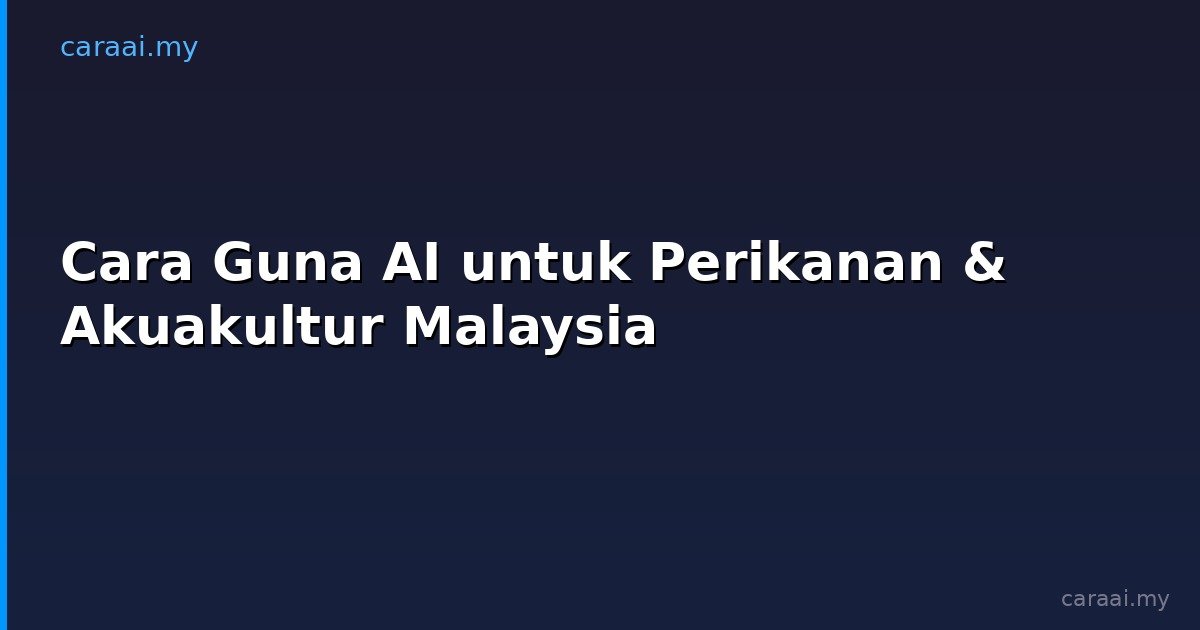 Cara Guna AI untuk Perikanan & Akuakultur Malaysia