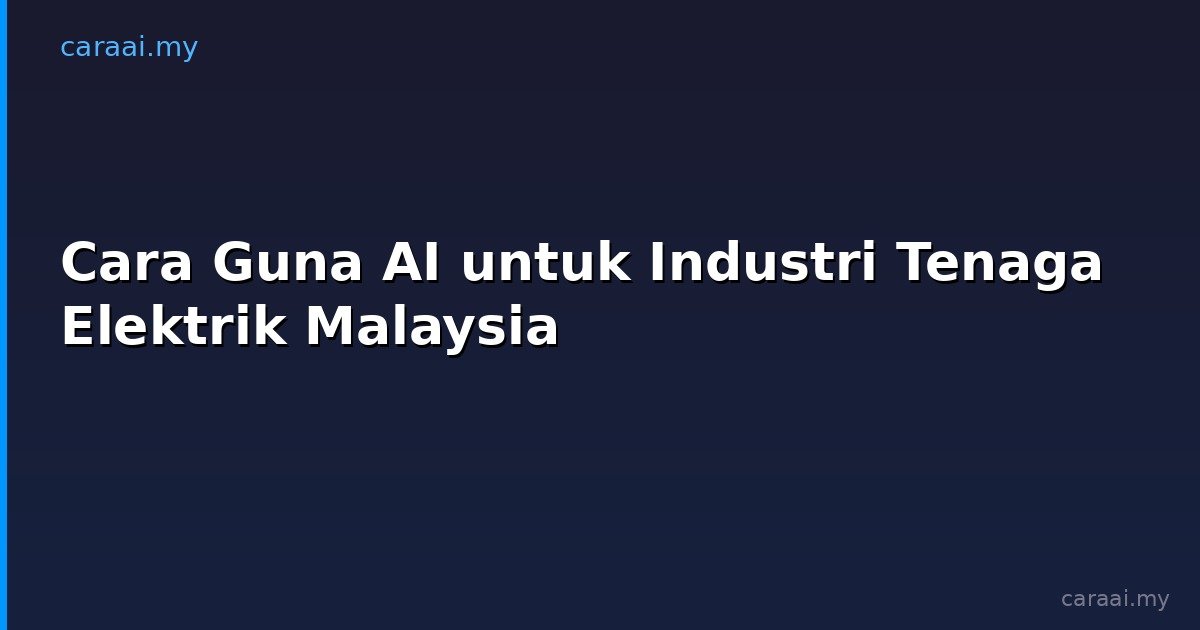 Cara Guna AI untuk Industri Tenaga Elektrik Malaysia