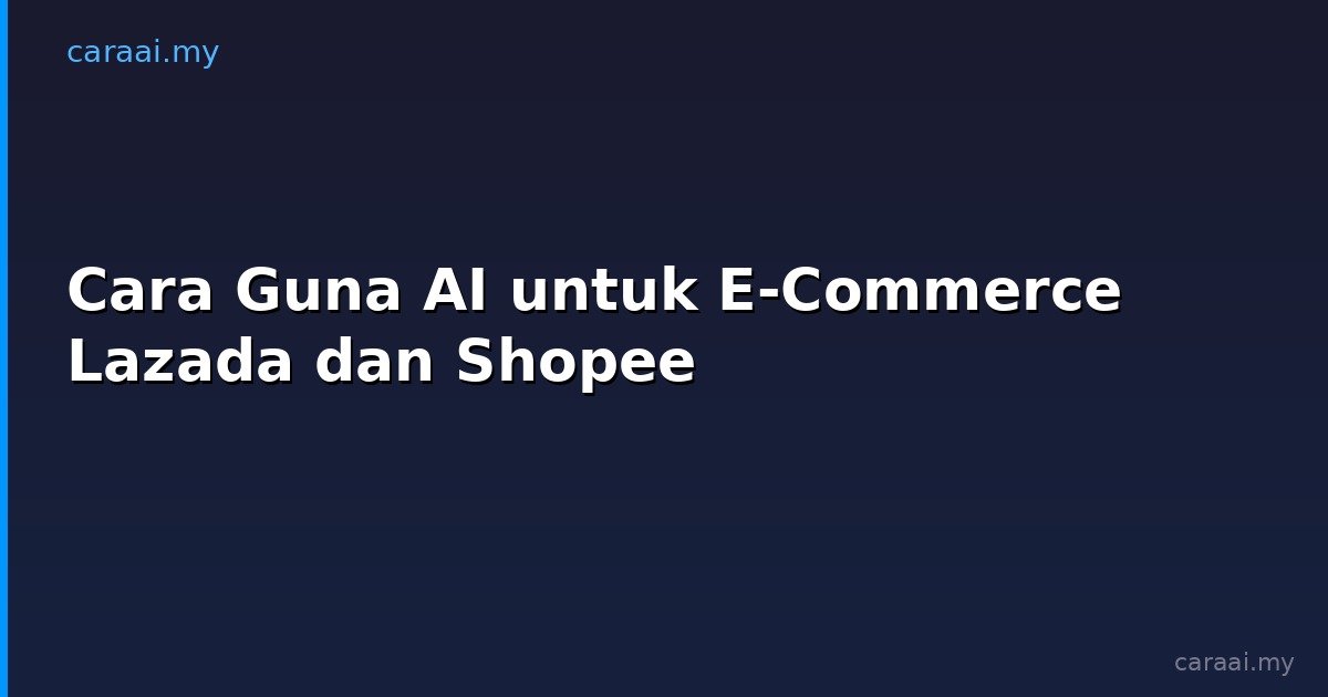 Cara Guna AI untuk E-Commerce Lazada dan Shopee