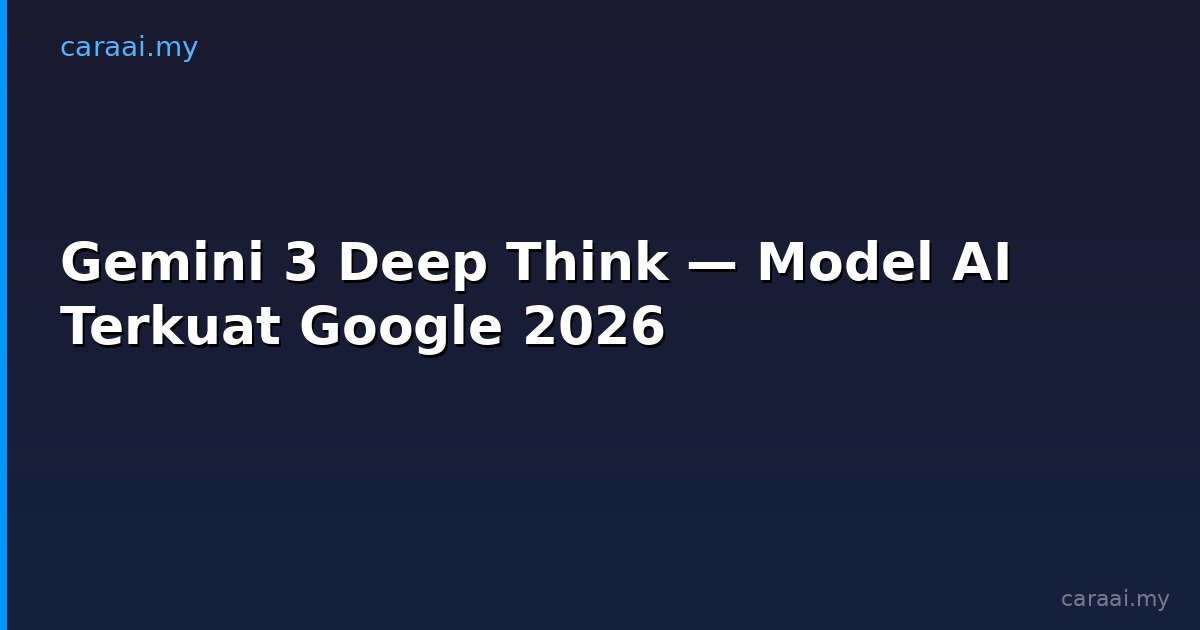 Gemini 3 Deep Think — Model AI Terkuat Google 2026