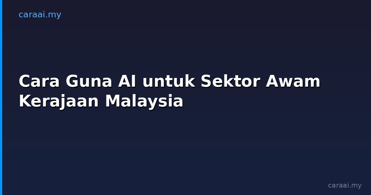 Cara Guna AI untuk Sektor Awam Kerajaan Malaysia