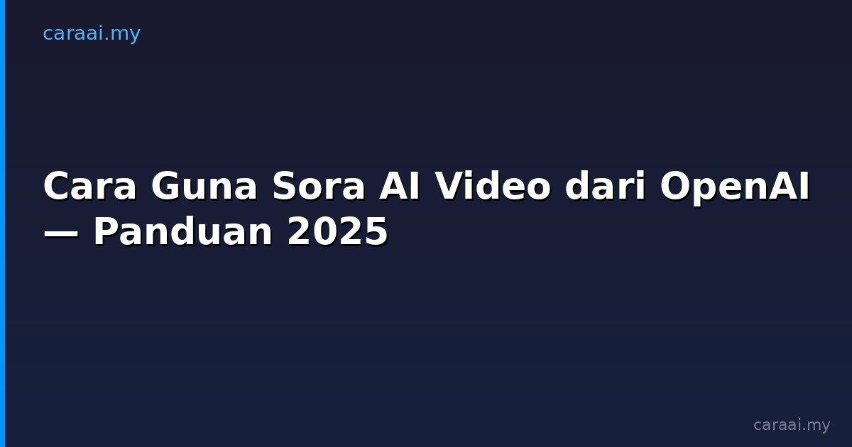 Cara Guna Sora AI Video dari OpenAI — Panduan 2025