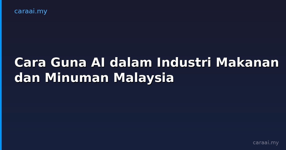 Cara Guna AI dalam Industri Makanan dan Minuman Malaysia