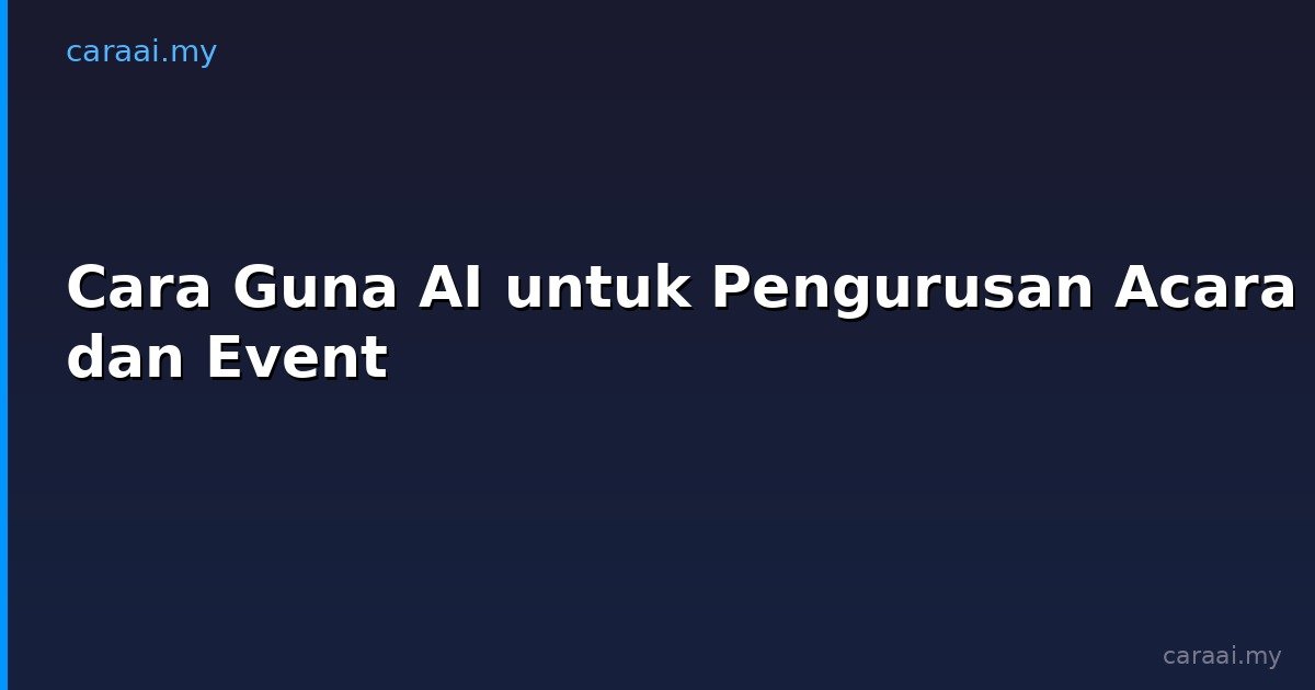 Cara Guna AI untuk Pengurusan Acara dan Event