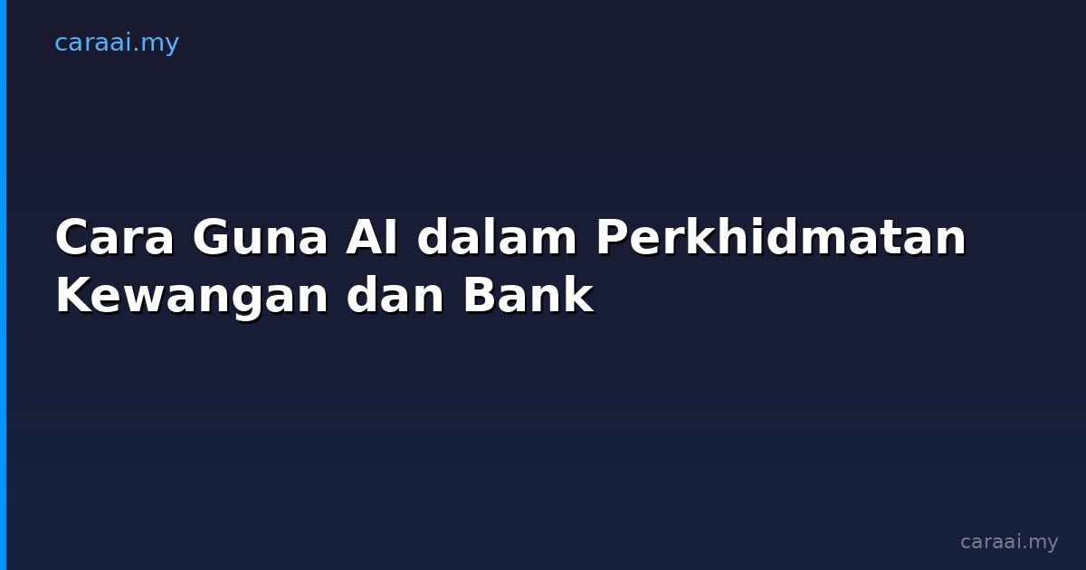 Cara Guna AI dalam Perkhidmatan Kewangan dan Bank