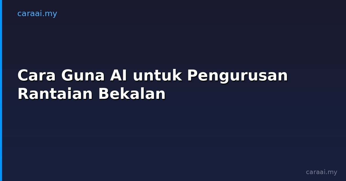 Cara Guna AI untuk Pengurusan Rantaian Bekalan
