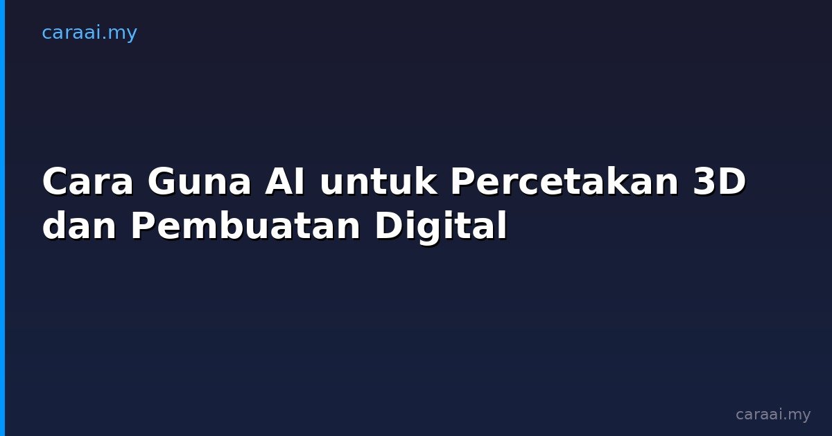 Cara Guna AI untuk Percetakan 3D dan Pembuatan Digital