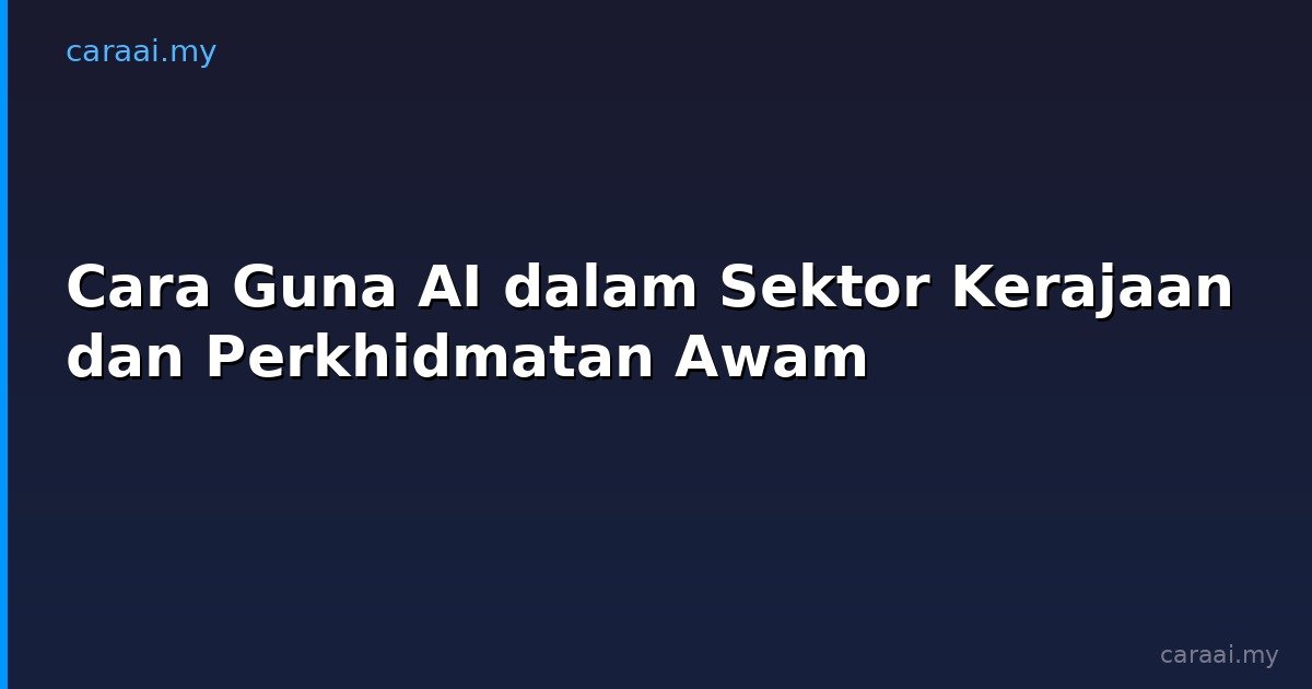 Cara Guna AI dalam Sektor Kerajaan dan Perkhidmatan Awam