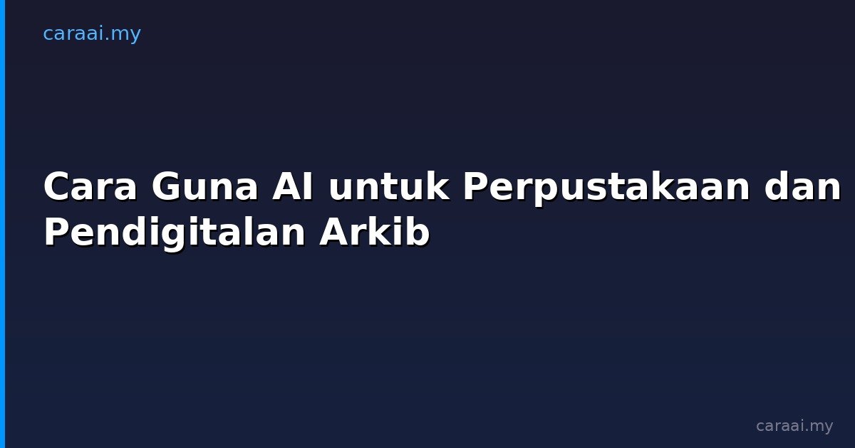 Cara Guna AI untuk Perpustakaan dan Pendigitalan Arkib
