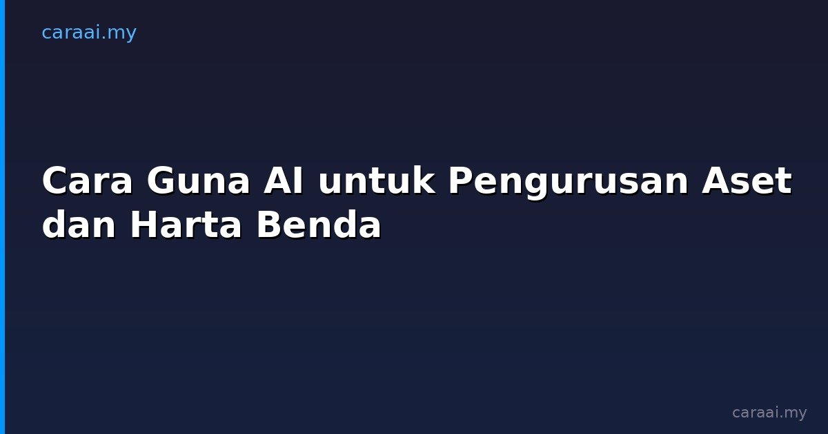 Cara Guna AI untuk Pengurusan Aset dan Harta Benda