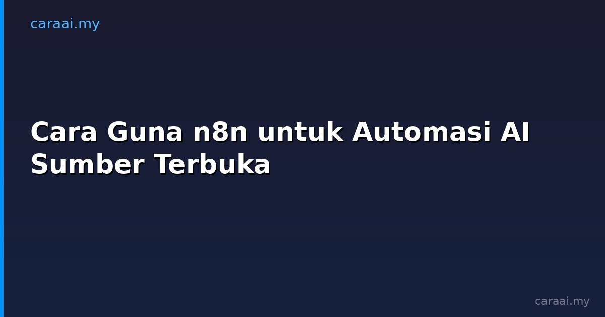 Cara Guna n8n untuk Automasi AI Sumber Terbuka