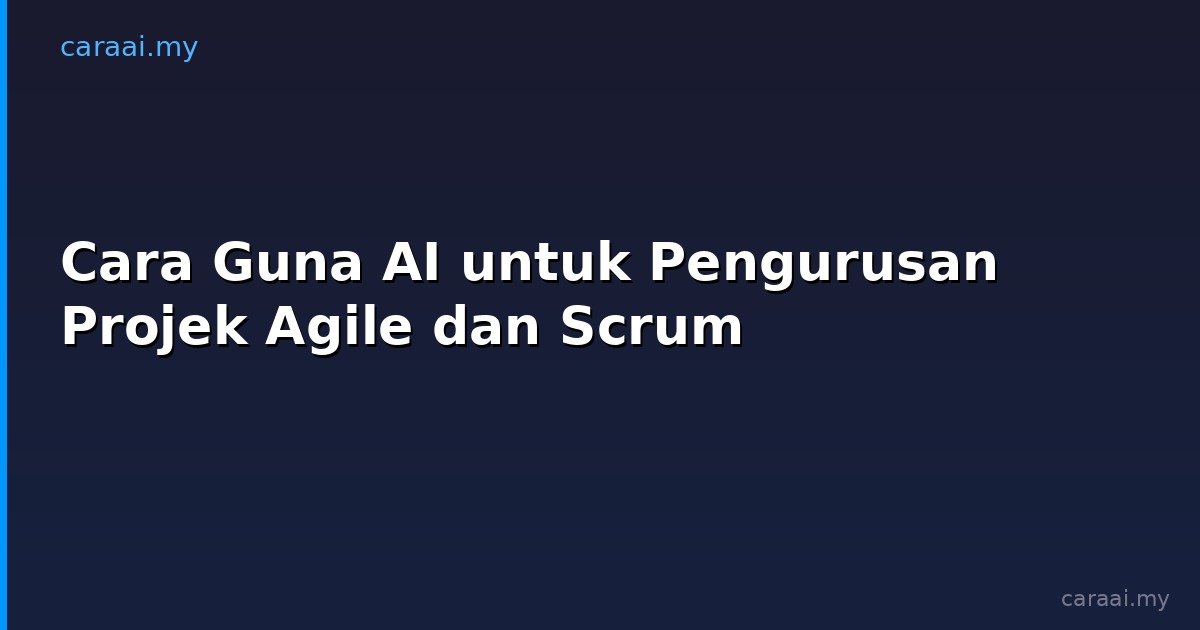 Cara Guna AI untuk Pengurusan Projek Agile dan Scrum
