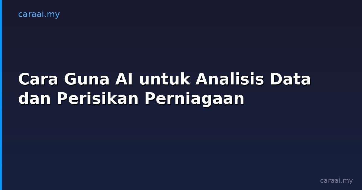 Cara Guna AI untuk Analisis Data dan Perisikan Perniagaan