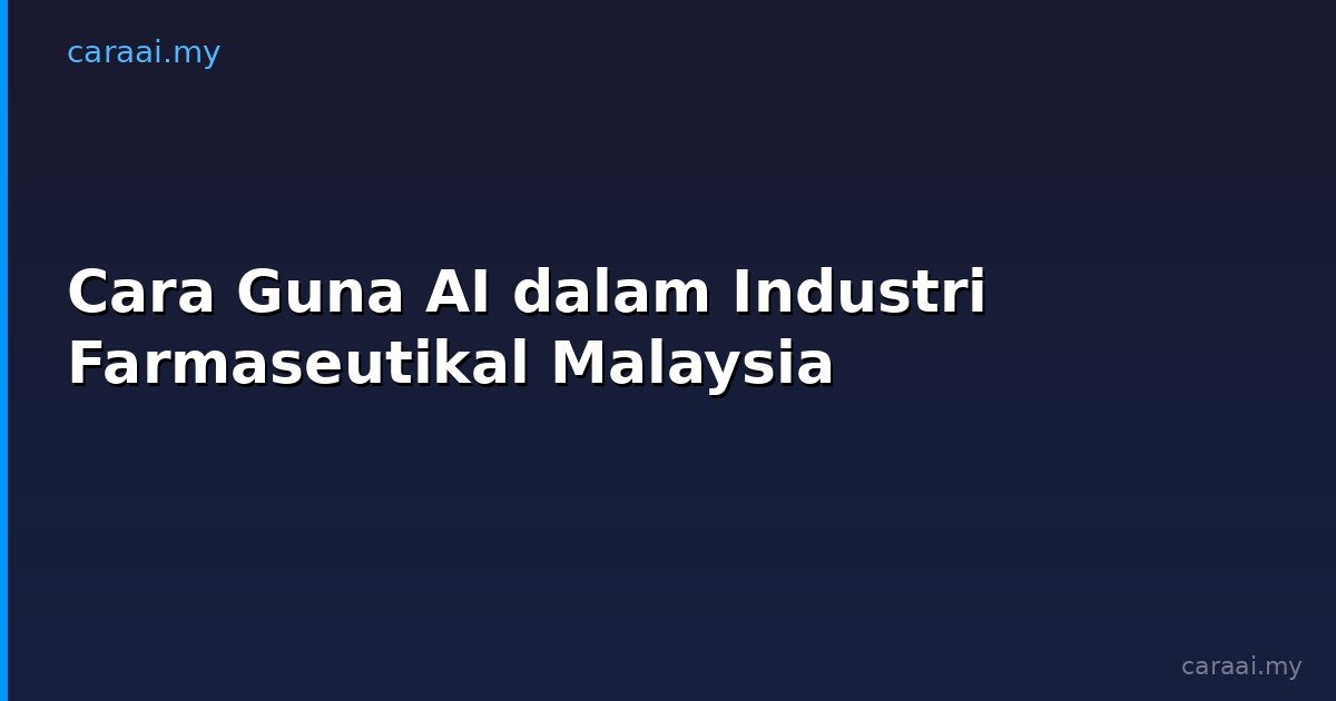 Cara Guna AI dalam Industri Farmaseutikal Malaysia