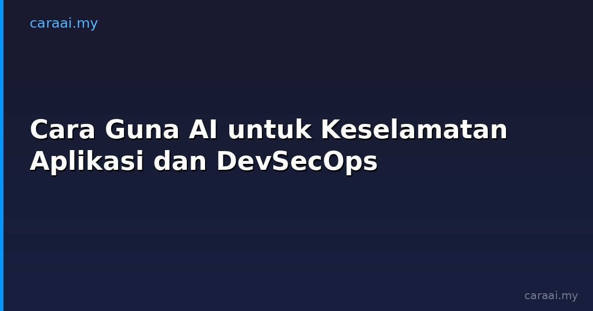 Cara Guna AI untuk Keselamatan Aplikasi dan DevSecOps