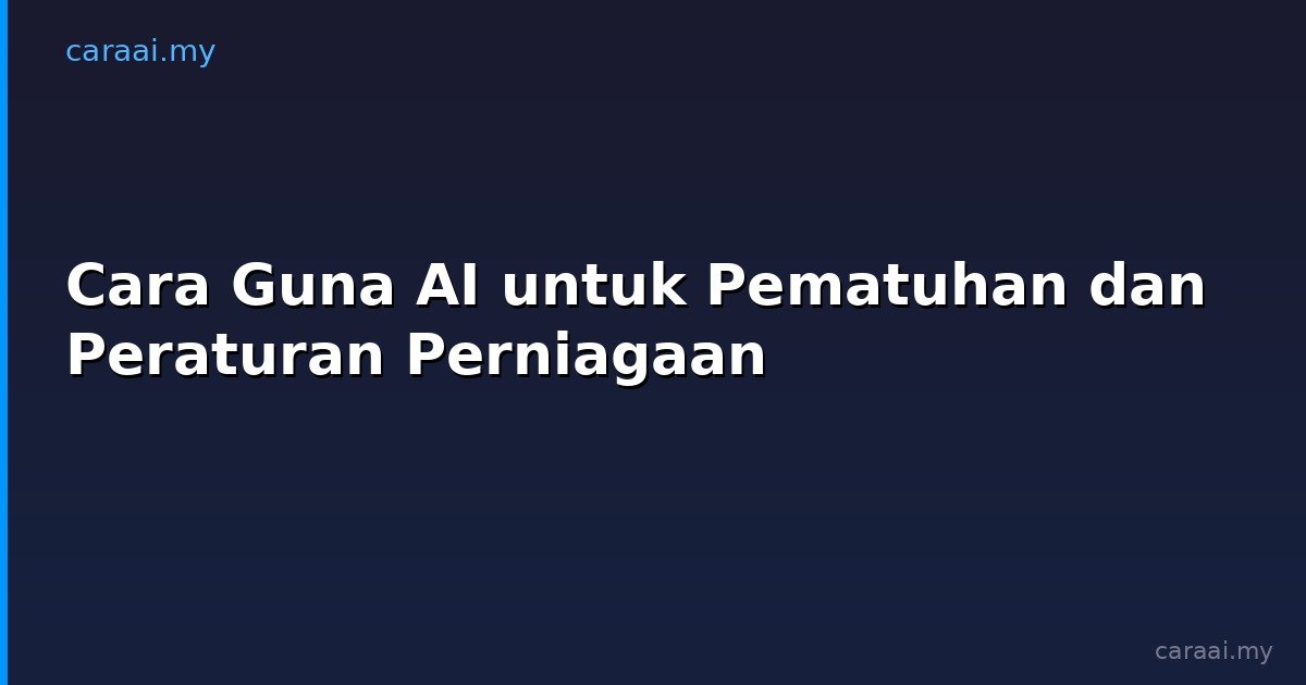Cara Guna AI untuk Pematuhan dan Peraturan Perniagaan