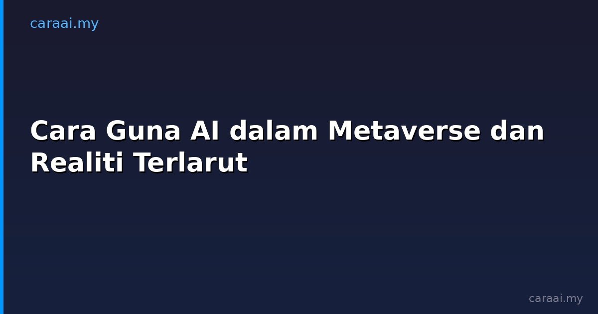 Cara Guna AI dalam Metaverse dan Realiti Terlarut