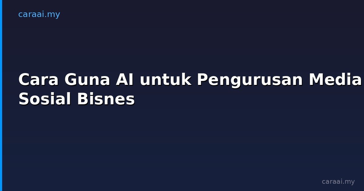 Cara Guna AI untuk Pengurusan Media Sosial Bisnes